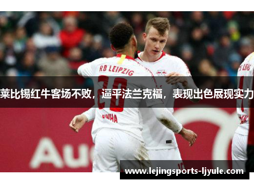 莱比锡红牛客场不败，逼平法兰克福，表现出色展现实力