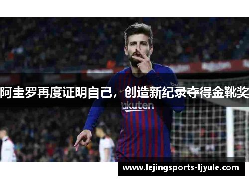 阿圭罗再度证明自己，创造新纪录夺得金靴奖