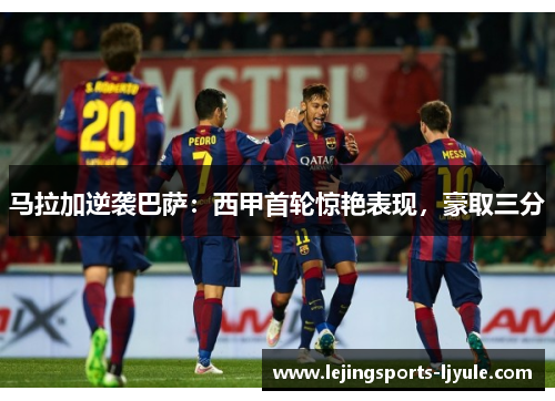 马拉加逆袭巴萨：西甲首轮惊艳表现，豪取三分