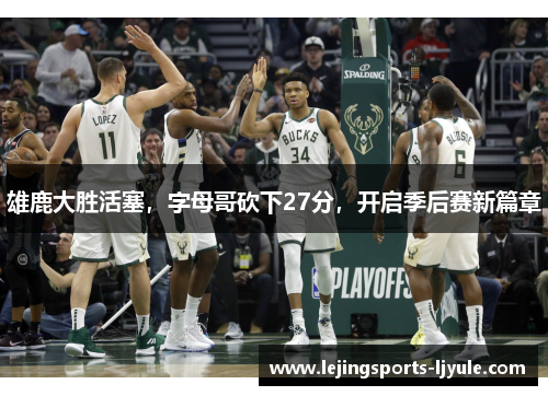 雄鹿大胜活塞，字母哥砍下27分，开启季后赛新篇章