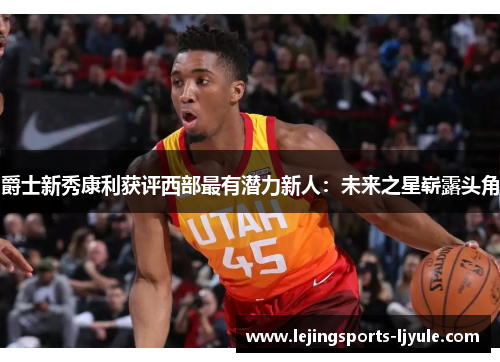 爵士新秀康利获评西部最有潜力新人：未来之星崭露头角