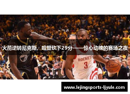 火箭逆转尼克斯，哈登砍下29分——惊心动魄的赛场之夜