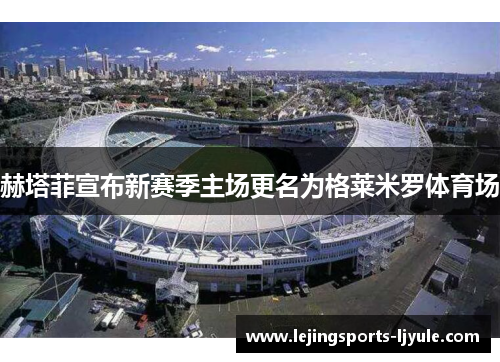 赫塔菲宣布新赛季主场更名为格莱米罗体育场