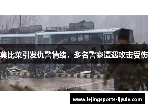 莫比莱引发仇警情绪，多名警察遭遇攻击受伤