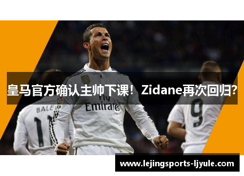 皇马官方确认主帅下课！Zidane再次回归？