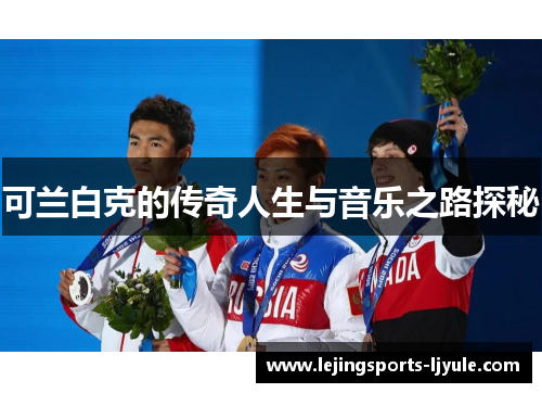 可兰白克的传奇人生与音乐之路探秘