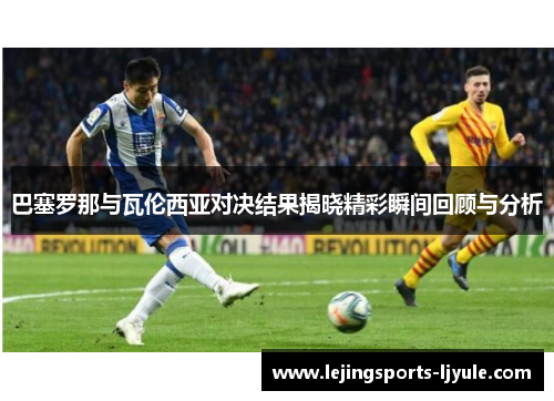 巴塞罗那与瓦伦西亚对决结果揭晓精彩瞬间回顾与分析