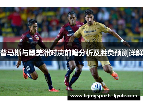 普马斯与墨美洲对决前瞻分析及胜负预测详解