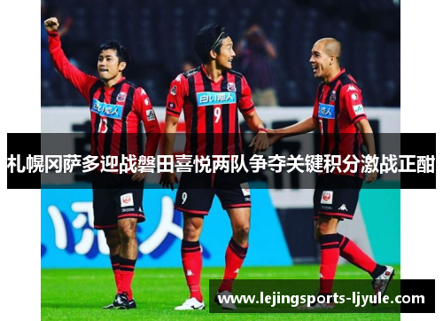 札幌冈萨多迎战磐田喜悦两队争夺关键积分激战正酣