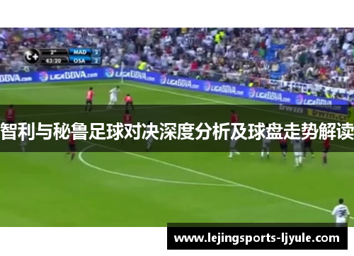 智利与秘鲁足球对决深度分析及球盘走势解读